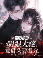 一夜沦陷，阴湿大佬竟低头要名分