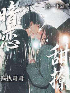 暗恋！甜撩！偏执哥哥亲一下就乖